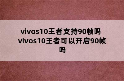 vivos10王者支持90帧吗 vivos10王者可以开启90帧吗